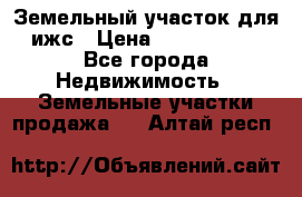 Земельный участок для ижс › Цена ­ 1 400 000 - Все города Недвижимость » Земельные участки продажа   . Алтай респ.